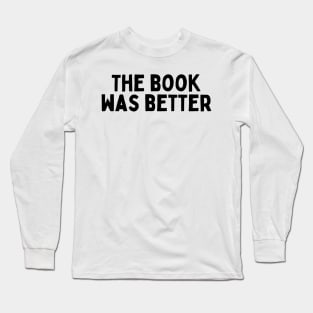 The Book Was Better - Life Quotes Long Sleeve T-Shirt